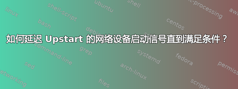 如何延迟 Upstart 的网络设备启动信号直到满足条件？