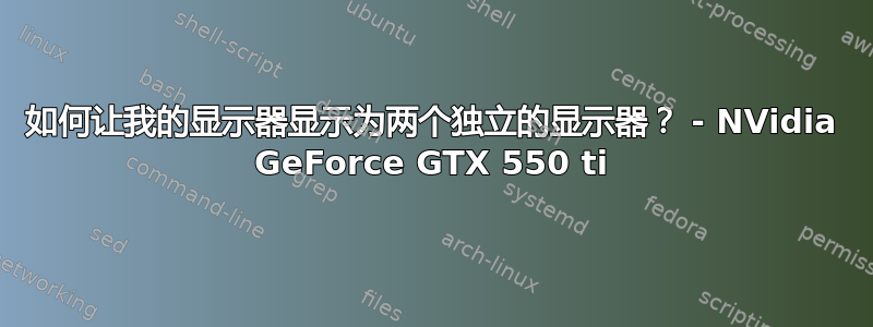 如何让我的显示器显示为两个独立的显示器？ - NVidia GeForce GTX 550 ti