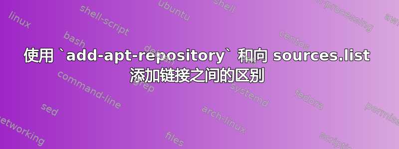 使用 `add-apt-repository` 和向 sources.list 添加链接之间的区别