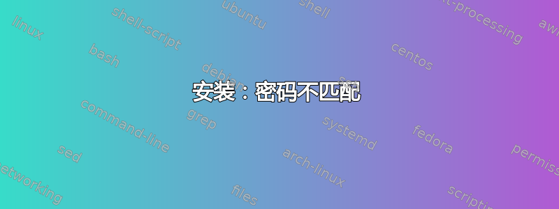 安装：密码不匹配