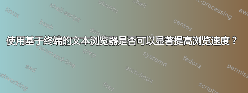 使用基于终端的文本浏览器是否可以显著提高浏览速度？