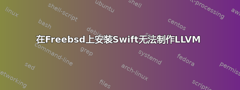 在Freebsd上安装Swift无法制作LLVM