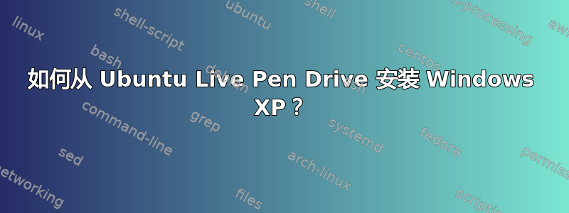 如何从 Ubuntu Live Pen Drive 安装 Windows XP？