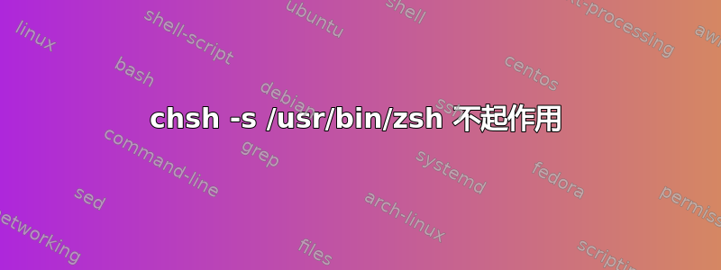 chsh -s /usr/bin/zsh 不起作用