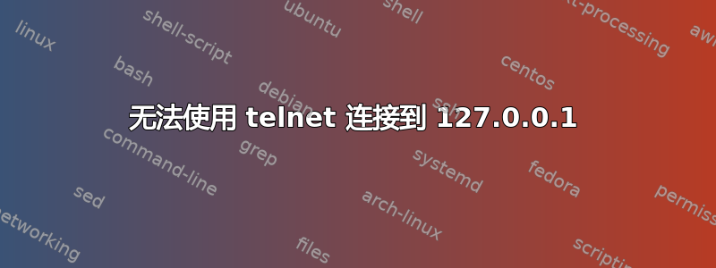 无法使用 telnet 连接到 127.0.0.1