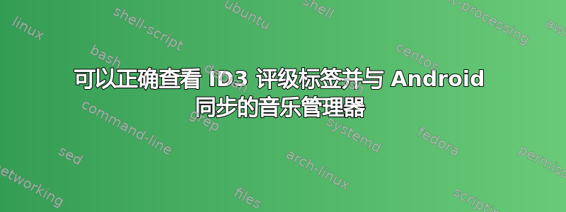 可以正确查看 ID3 评级标签并与 Android 同步的音乐管理器