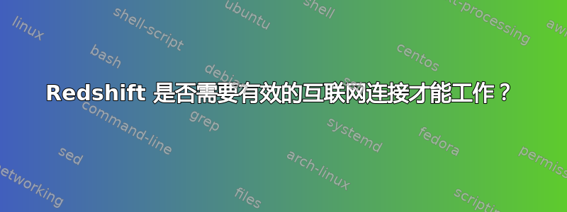 Redshift 是否需要有效的互联网连接才能工作？