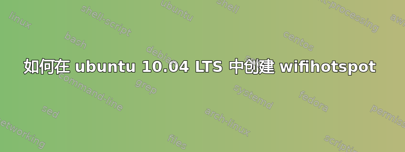 如何在 ubuntu 10.04 LTS 中创建 wifihotspot