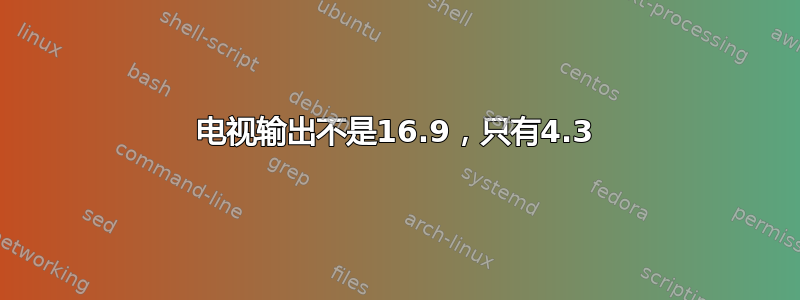 电视输出不是16.9，只有4.3