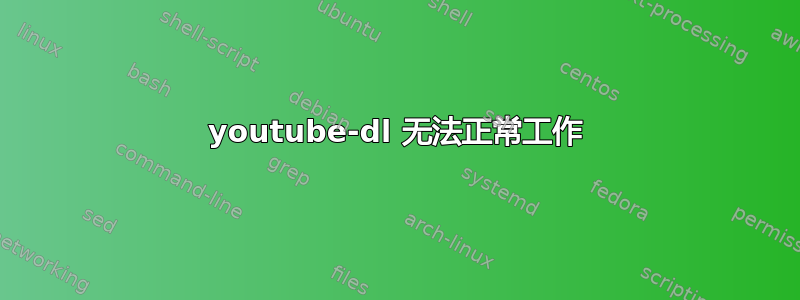 youtube-dl 无法正常工作