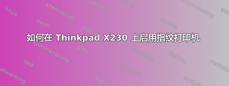 如何在 Thinkpad X230 上启用指纹打印机