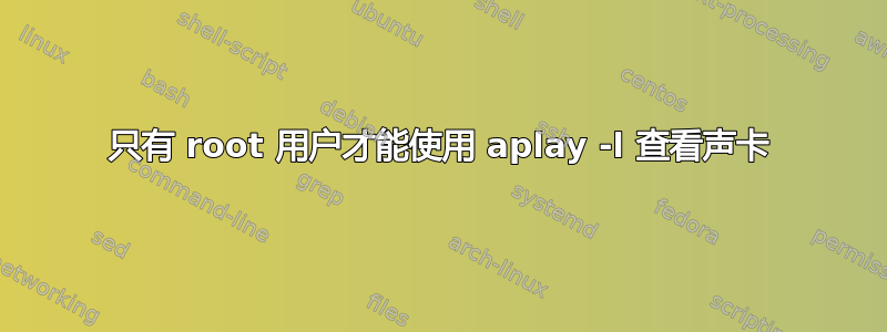 只有 root 用户才能使用 aplay -l 查看声卡