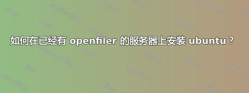 如何在已经有 openfiler 的服务器上安装 ubuntu？