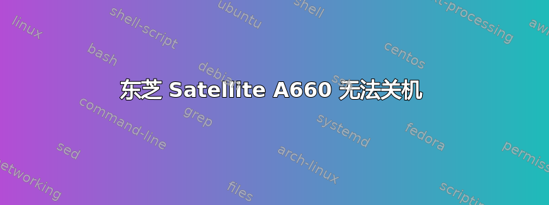 东芝 Satellite A660 无法关机