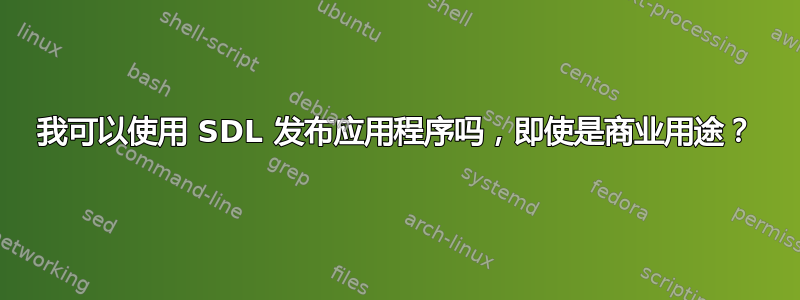 我可以使用 SDL 发布应用程序吗，即使是商业用途？