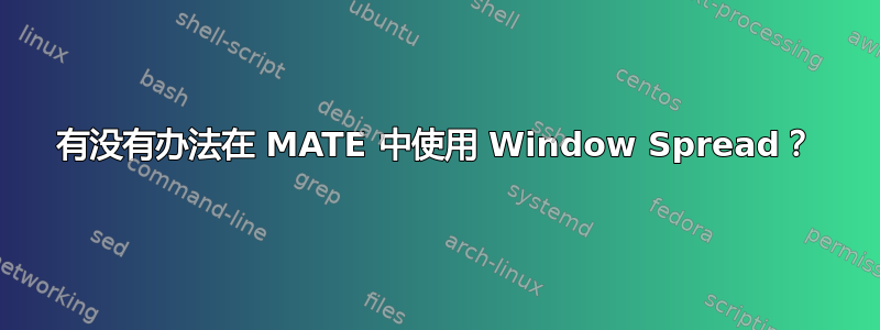 有没有办法在 MATE 中使用 Window Spread？