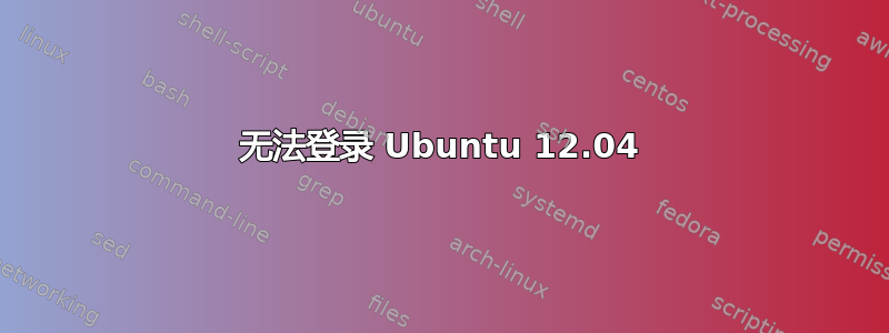 无法登录 Ubuntu 12.04