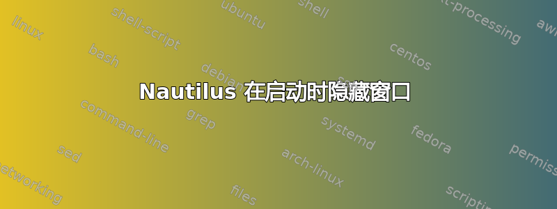 Nautilus 在启动时隐藏窗口