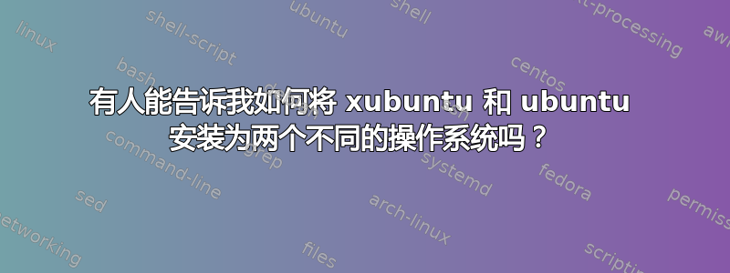 有人能告诉我如何将 xubuntu 和 ubuntu 安装为两个不同的操作系统吗？