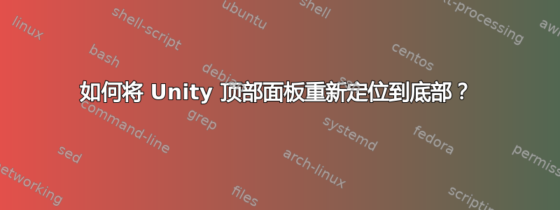 如何将 Unity 顶部面板重新定位到底部？