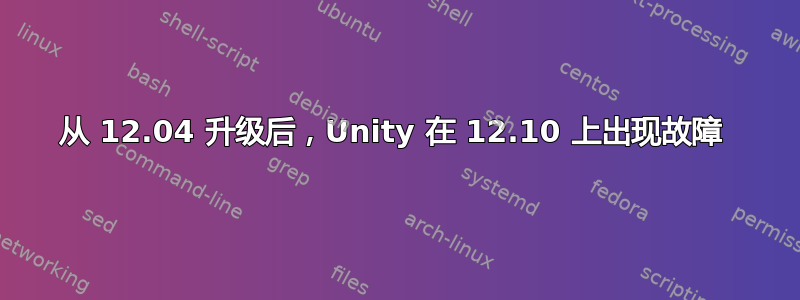 从 12.04 升级后，Unity 在 12.10 上出现故障 