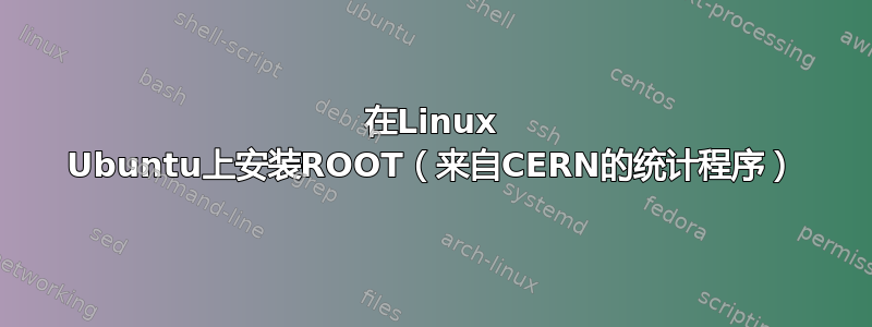 在Linux Ubuntu上安装ROOT（来自CERN的统计程序）