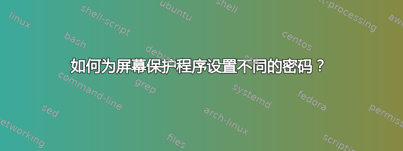 如何为屏幕保护程序设置不同的密码？