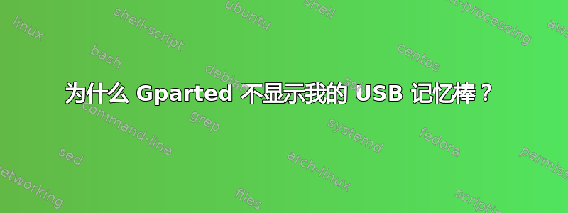 为什么 Gparted 不显示我的 USB 记忆棒？