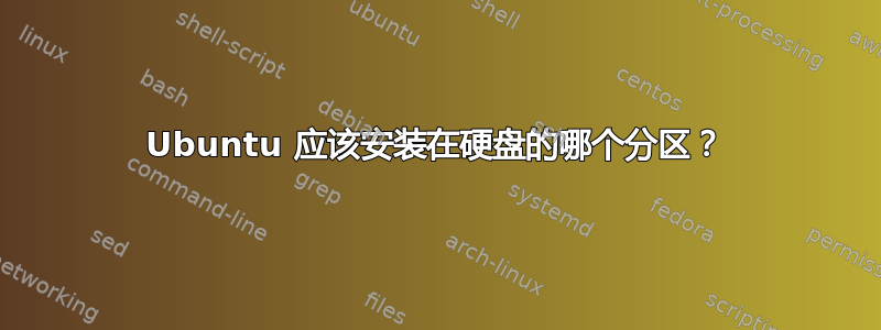 Ubuntu 应该安装在硬盘的哪个分区？