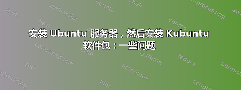 安装 Ubuntu 服务器，然后安装 Kubuntu 软件包：一些问题