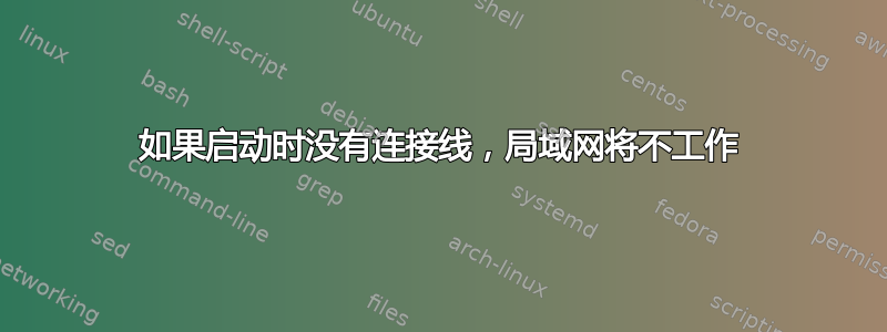 如果启动时没有连接线，局域网将不工作