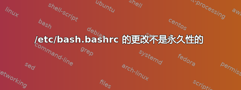 /etc/bash.bashrc 的更改不是永久性的