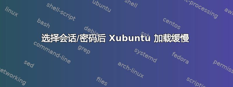 选择会话/密码后 Xubuntu 加载缓慢