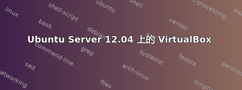 Ubuntu Server 12.04 上的 VirtualBox