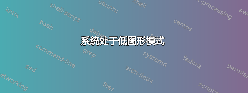 系统处于低图形模式