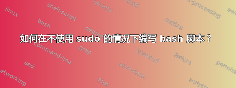 如何在不使用 sudo 的情况下编写 bash 脚本？