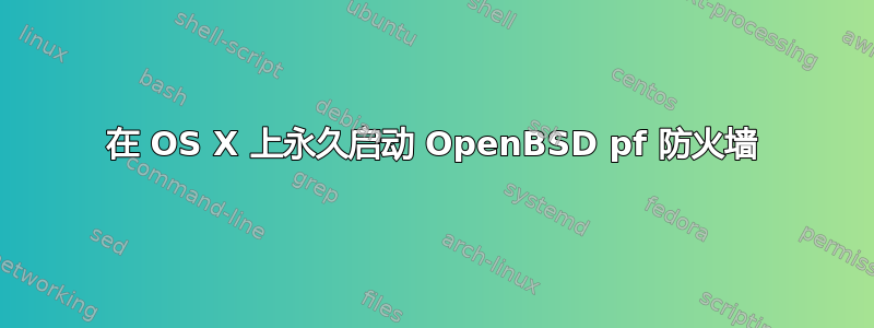 在 OS X 上永久启动 OpenBSD pf 防火墙