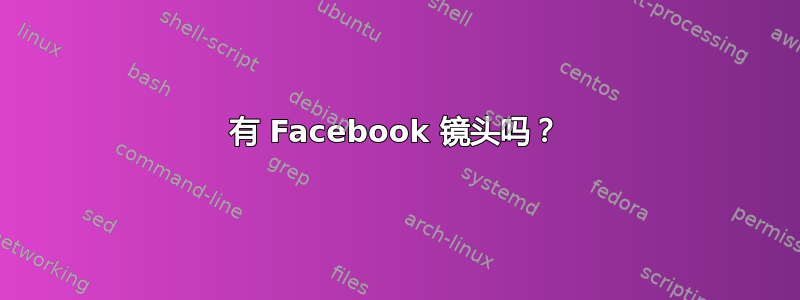 有 Facebook 镜头吗？