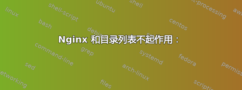 Nginx 和目录列表不起作用：