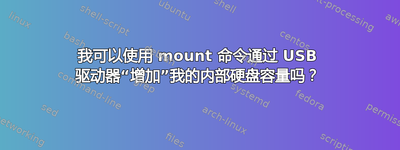 我可以使用 mount 命令通过 USB 驱动器“增加”我的内部硬盘容量吗？