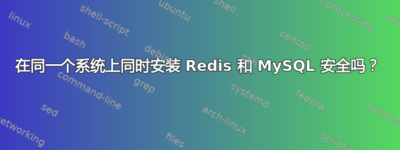 在同一个系统上同时安装 Redis 和 MySQL 安全吗？