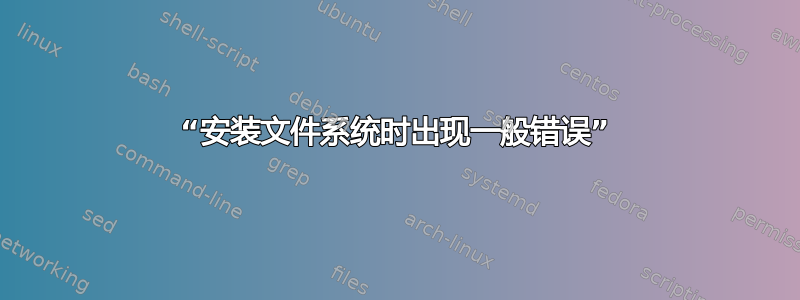 “安装文件系统时出现一般错误”