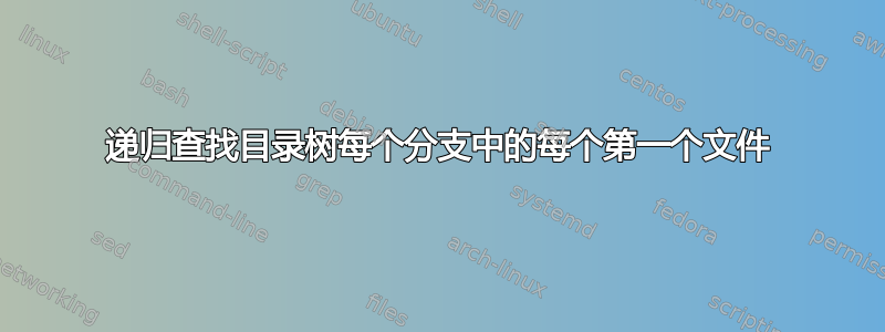 递归查找目录树每个分支中的每个第一个文件