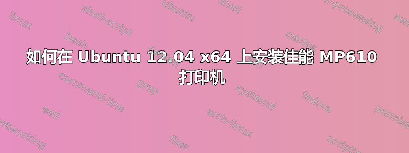 如何在 Ubuntu 12.04 x64 上安装佳能 MP610 打印机