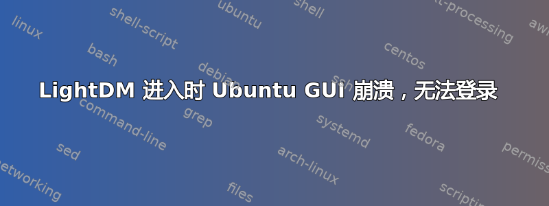 LightDM 进入时 Ubuntu GUI 崩溃，无法登录 