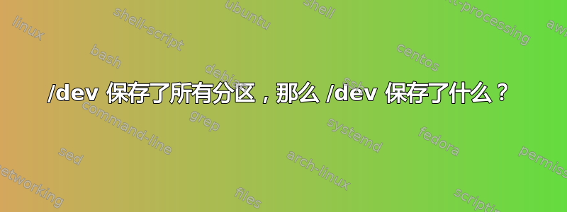 /dev 保存了所有分区，那么 /dev 保存了什么？