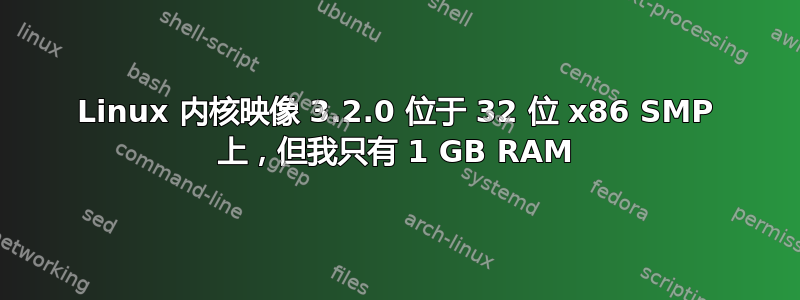 Linux 内核映像 3.2.0 位于 32 位 x86 SMP 上，但我只有 1 GB RAM