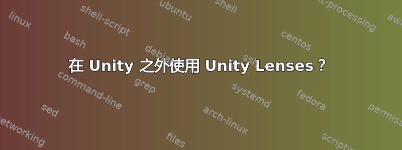 在 Unity 之外使用 Unity Lenses？