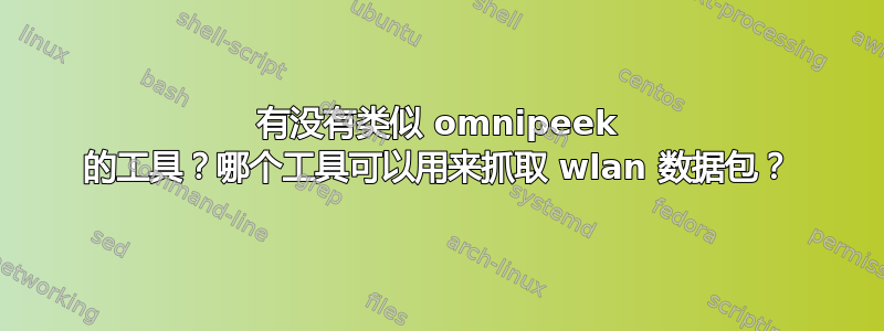 有没有类似 omnipeek 的工具？哪个工具可以用来抓取 wlan 数据包？