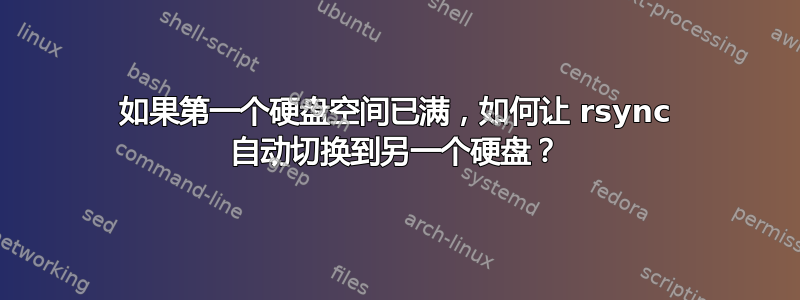 如果第一个硬盘空间已满，如何让 rsync 自动切换到另一个硬盘？